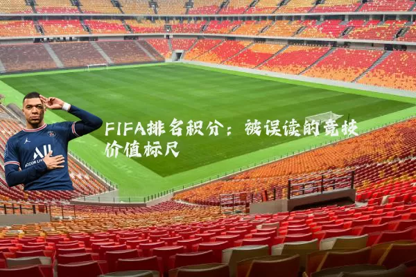 FIFA排名积分:被误读的竞技价值标尺