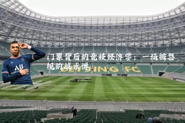门票背后的竞技经济学:一场被忽视的战术博弈