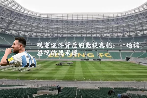 观赛证件背后的竞技真相:一场被忽视的战术博弈