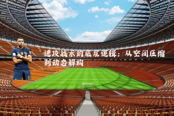 进攻战术的底层逻辑:从空间压缩到动态解构
